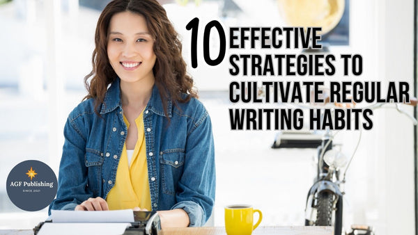 10 Effective Strategies to Cultivate Regular Writing Habits