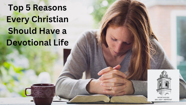 Top 5 Reasons Every Christian Should Have a Devotional Life